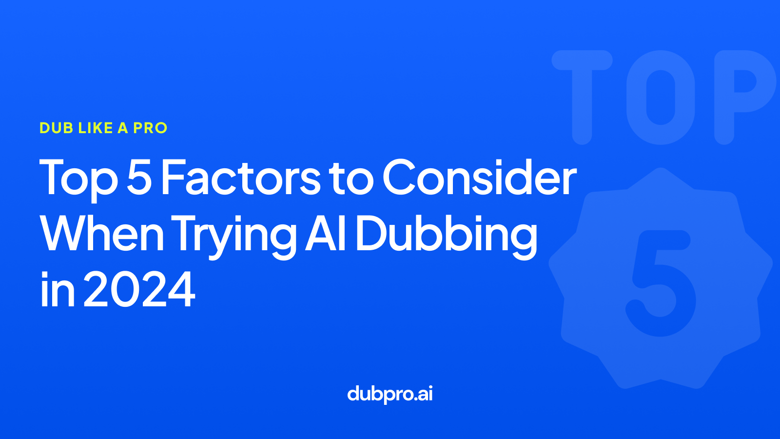 Top 5 Factors to Consider When Trying AI Dubbing in 2024